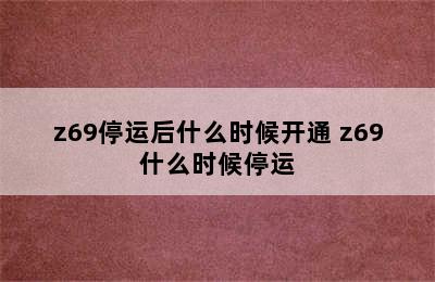 z69停运后什么时候开通 z69什么时候停运